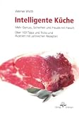 Intelligente K&uuml;che: Mehr Genuss, Sicherheit und Freude mit Fleisch - Werner Wirth