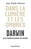 Dans la Lumi�re et les ombres. Darwin et le bouleversement du monde.