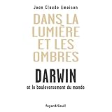 Dans la Lumi�re et les ombres. Darwin et le bouleversement du monde.par Jean Claude Ameisen