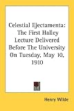 Celestial Ejectamenta: The First Halley Lecture Delivered Before The University On Tuesday, May 10, 1910