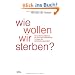 Wie wollen wir sterben?: Ein �rztliches Pl�doyer f�r eine neue Sterbekultur in Zeiten der Hochleistungsmedizin