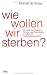 Wie wollen wir sterben?: Ein �