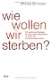 Wie wollen wir sterben?: Ein �rztliches Pl�doyer f�r eine neue Sterbekultur in Zeiten der Hochleistungsmedizin