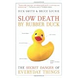 Slow Death by Rubber Duck: The Secret Danger of Everyday Things ~ Rick Smith