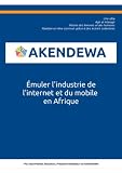 AKENDEWA – Émuler l’industrie de l’internet et du mobile en Afrique (French Edition)
