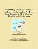 The 2007 Import and Export Market for Semi-Manufactured or Powdered Silver Including Gold- or Platinum-Plated Silver in Netherlands