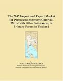 The 2007 Import and Export Market for Plasticized Polyvinyl Chloride, Mixed with Other Substances, in Primary Forms in Thailand