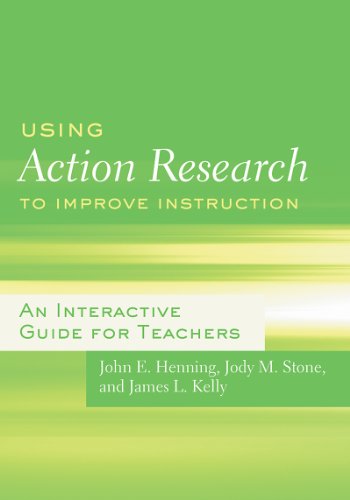 Using Action Research to Improve Instruction: An Interactive Guide for Teachers