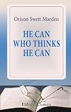 He Can Who Thinks He Can: And other papers on success in life