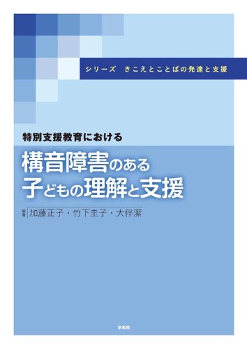 特別支援教育における構音障害のある子どもの理解と支援 (シリーズ きこえとことばの発達と支援)