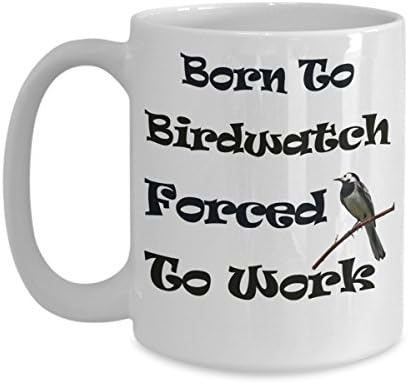 Funny Mug - "Born To Birdwatch Forced To Work" - 11oz or 15oz Coffee Mug - Birthday or Christmas present for him her dad mom son daughter sister brother wife husband or friend