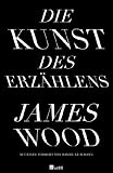 Die Kunst des Erz&auml;hlens - James Wood