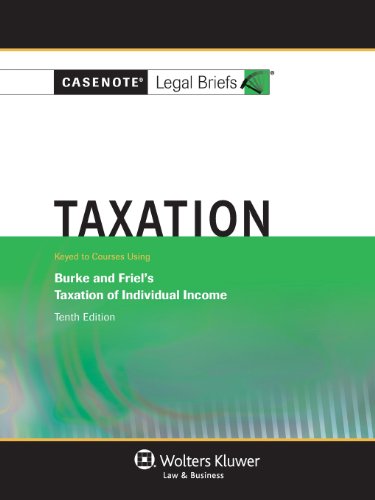 Casenote Legal Briefs: Taxation, Keyed to Burke and Friel, Tenth Edition