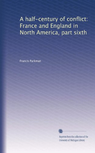 A half-century of conflict: France and England in North America, part sixth (Volume 2)