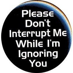 Amazon.com: PLEASE DON'T INTERRUPT ME WHILE I'M IGNORING YOU Pinback Button 1.25" Pin \/ Badge: Everything Else