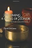 Becoming A Vessel Of Honor: Life After Salvation