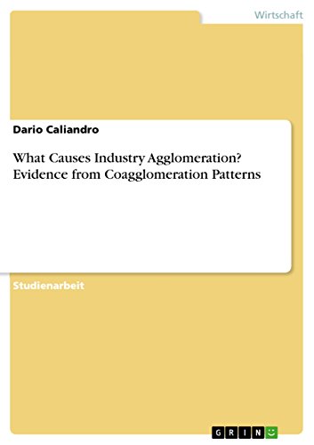 What Causes Industry Agglomeration? Evidence from Coagglomeration Patterns (German Edition)