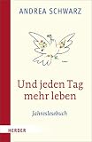 Und jeden Tag mehr leben: Jahreslesebuch