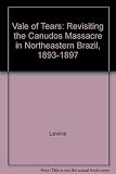 Vale of tears : revisiting the Canudos massacre in northeastern Brazil, 1893-1897