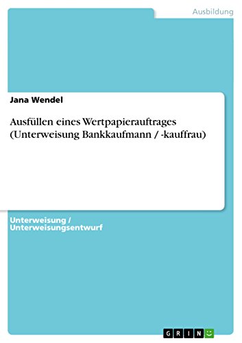 Ausfüllen eines Wertpapierauftrages (Unterweisung Bankkaufmann / -kauffrau) (German Edition)