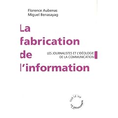 La fabrication de l'information : Les journalistes et l'id�ologie de la communication