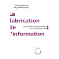 La fabrication de l'information : Les journalistes et l'id�ologie de la communication