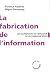 La fabrication de l'information : Les journalistes et l'id�ologie de la communication
