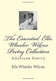 The Essential Ella Wheeler Wilcox Poetry Collection