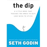 The Dip: A Little Book That Teaches You When to Quit (and When to Stick)par Seth Godin