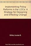 Implementing policy reforms in the LDCs : a strategy for designing and effecting change