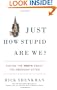 Just How Stupid Are We?: Facing the Truth About the American Voter