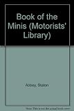 The book of the Minis : Austin and Morris Minis, Wolseley Hornet, Riley Elf, Clubman, 1275GT, Cooper and Cooper 