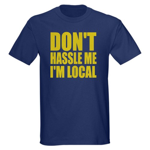 CafePress Don t hassle me I m local Dark T-ShirtB003LPQNQG : image