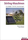 Stirling - Maschinen: Grundlagen - Technik - Anwendungen
