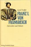 Produkt-Bild: Franz I. von Frankreich. Herrscher und M&auml;zen