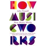 How Music Works: A listener's guide to harmony, keys, broken chords, perfect pitch and the secrets of a good tunevon "John Powell"