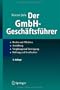 Der GmbH-Gesch�ftsf�hrer: Rechte und Pflichten, Anstellung, Verg�tung und Versorgung, Haftung und Strafbarkeit