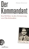 Der Kommandant: Ein NS-T&auml;ter in der Erinnerung von &Uuml;berlebenden: Ein NS-T&auml;ter in den Erinnerungen von &Uuml;berlebenden - Almut Greiser
