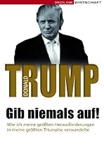 Gib niemals auf!: Wie ich meine gr&ouml;&szlig;ten Herausforderungen in meine gr&ouml;&szlig;ten Triumphe verwandelte
