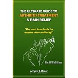 The Ultimate Guide To Arthritis Treatment & Pain Relief B&W Edition - Alternative Therapies + More: The Must Have Book For Anyone Whose Suffering From Rheumatoid Arthritis Or Musculoskeletal Ailments
