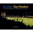 Goodbye Gay Meadow: The Home of Shrewsbury Town Football Club 1910-2007
