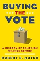 Buying the Vote: A History of Campaign Finance Reform Buying the Vote: A History of Campaign Finance Reform