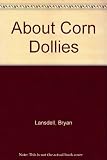 About the corn dolly : a short illustrated history of the corn dolly as made by Elizabeth Smith