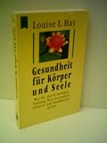 Produkt-Bild: Louise L. Hay: Gesundheit f&uuml;r K&ouml;rper und Seele. Wie Sie durch mentales Training ihre Gesundh... - Verlag: Heyne