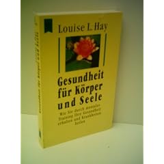 Louise L. Hay: Gesundheit f�r K�rper und Seele. Wie Sie durch mentales Training ihre Gesundh... - Verlag: Heyne
