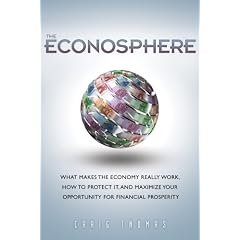 The Econosphere: What Makes the Economy Really Work, How to Protect It, and Maximize Your Opportunity for Financial Prosperity