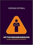 Hit the ground kneeling : seeing leadership differently