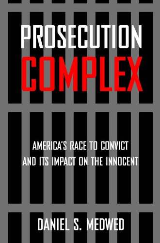 Prosecution Complex: America's Race to Convict and Its Impact on the Innocent