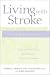 Living with Stroke : A Guide For Families: Help and New Hope for All Those Touched by Stroke