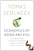 Economics of Good and Evil : The Quest for Economic Meaning from Gilgamesh to Wall Street